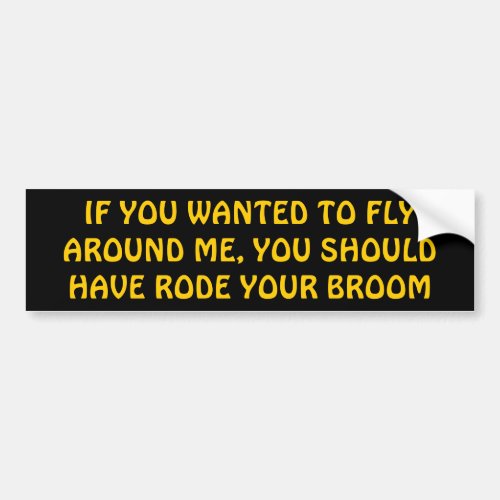 Pass Me Should Have Rode Your Broom Bumper Sticker
