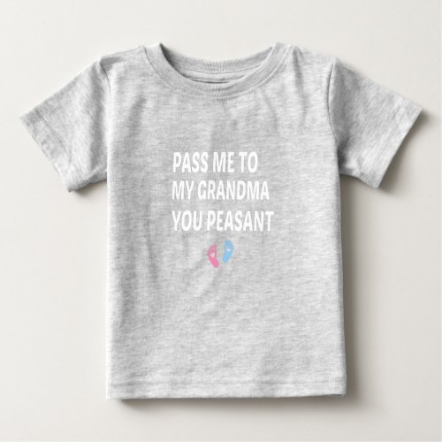 Pass Me To My Grandma You Peasant baby gift  Baby T_Shirt