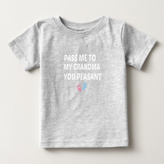 Pass Me To My Grandma You Peasant, baby gift  T-Shirt (Front)
