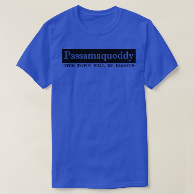 Passamaquoddy this town will be famous T-Shirt (Design Front)