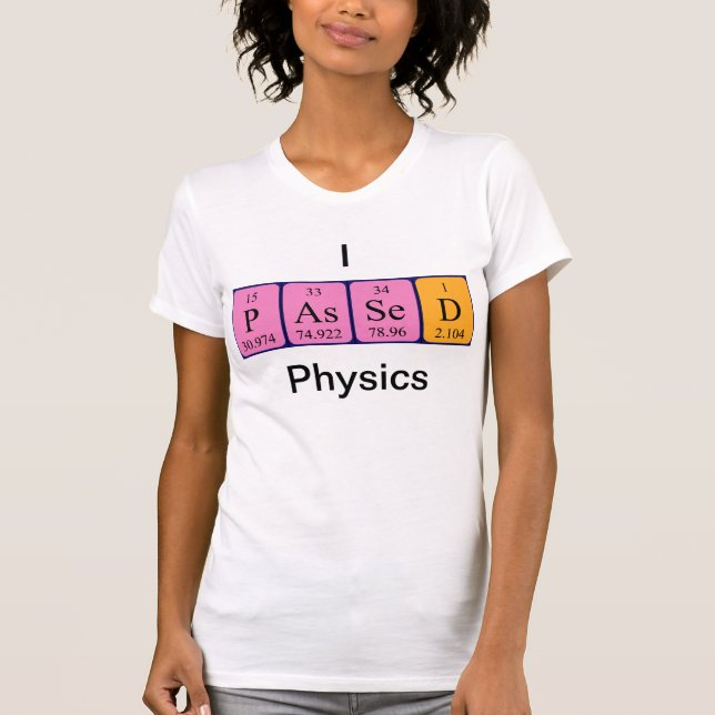 Passed physics periodic table name shirt (Front)