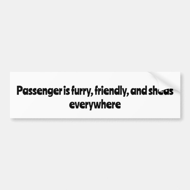 Passenger is furry, friendly, and sheds everywhere bumper sticker (Front)