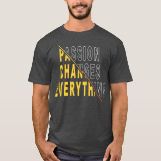 Passion Changes Everything Motivational Quote Say T-Shirt