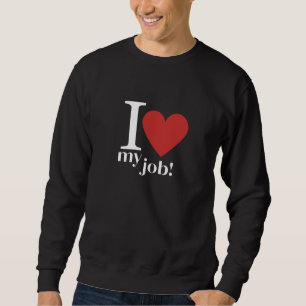 Passion-Driven Days: I Love My Job Sweatshirt