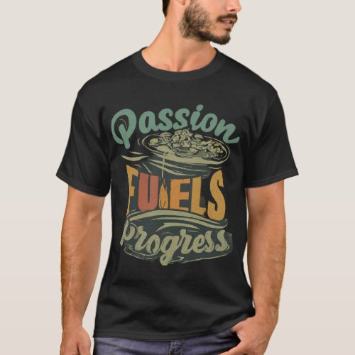 Passion Fuels Progress  T_Shirt