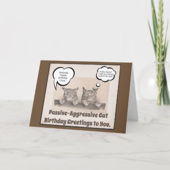 Passive-aggressive Cat Birthday Wishes Card by PetiteFrite at Zazzle