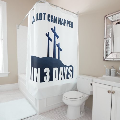 Passover Easter Cross of Jesus â A Lot Can Happen  Shower Curtain