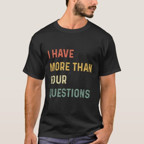 Passover Seder I Have More Than Four Questions T_Shirt