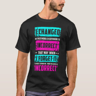 Password Quote I Changed My Password T-Shirt