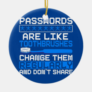 Passwords Are Like Toothbrushes Change Them Ceramic Ornament