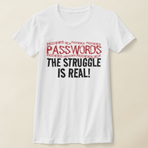 “PASSWORDS” THE STRUGGLE IS REAL! T-Shirt