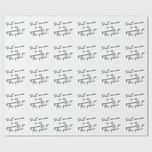 Past success is no guarantee quote wrapping paper