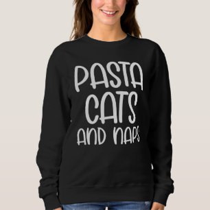 Pasta Cats and Naps Snacks Cat  Slogan Sweatshirt