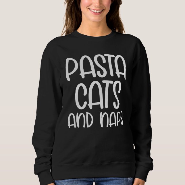 Pasta Cats and Naps Snacks Cat  Slogan Sweatshirt (Front)
