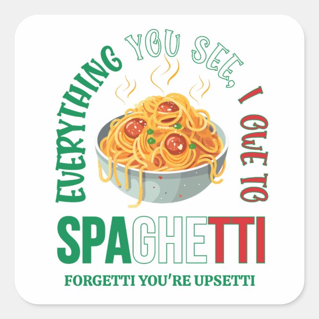 Pasta EVERYTHING YOU SEE I OWE TO SPAGHETTI Humor Square Sticker (Front)
