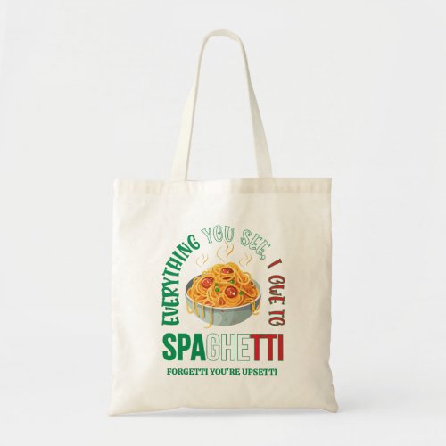 Pasta EVERYTHING YOU SEE I OWE TO SPAGHETTI Humor Tote Bag