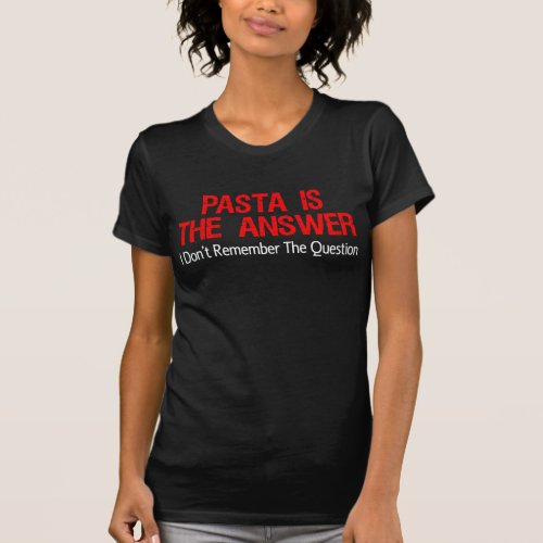 Pasta Is The Answer On Dark T_Shirt