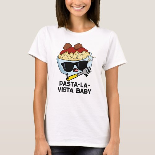 Pasta_la_vista Baby Funny Food Pasta Pun T_Shirt