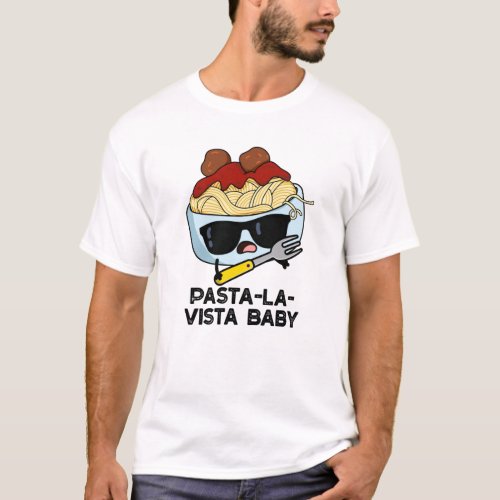 Pasta_la_vista Baby Funny Food Pasta Pun T_Shirt