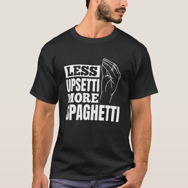 Pasta  Less Upsetti More Spaghetti T-Shirt (Front)