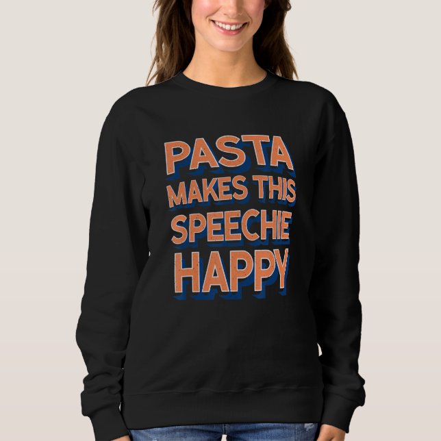 Pasta Makes This Speechie Happy Speech Therapy Sweatshirt (Front)