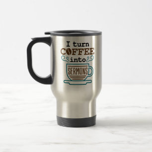 Pastor Preacher I Turn Coffee Into Sermons Travel Mug