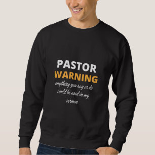 Pastor Warning Anything You Say Or Do Sweatshirt
