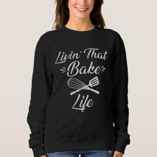 Pastry Chef Bake Life Quote for Baking Moms and Ki Sweatshirt