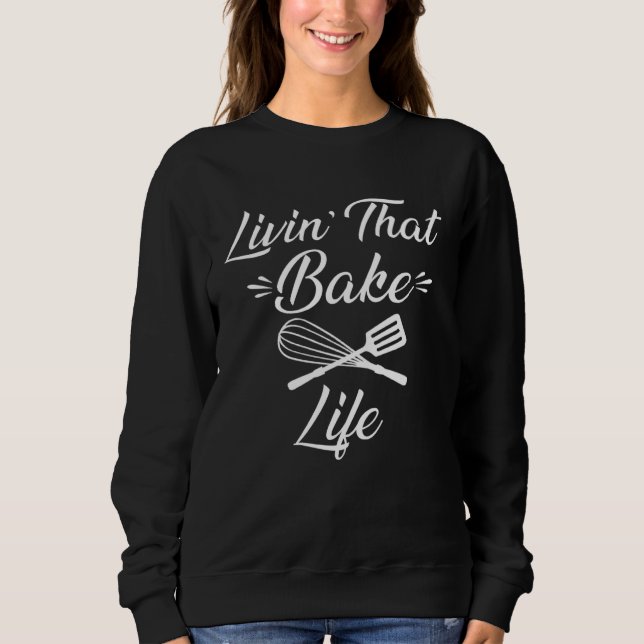 Pastry Chef Bake Life Quote for Baking Moms and Ki Sweatshirt (Front)