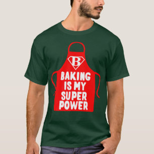 Pastry Chef Baker Baking Is My Superpower 2468 T-Shirt