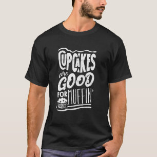 Pastry Chef Baking Baker Cupcakes Are Good For Muf T-Shirt