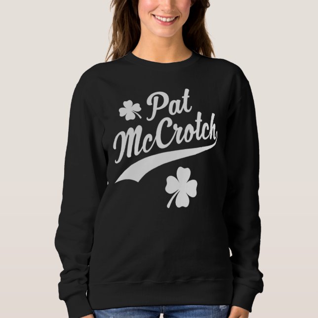 Pat Mccrotch  Luck Of The Irish  Funny St Patricks Sweatshirt (Front)