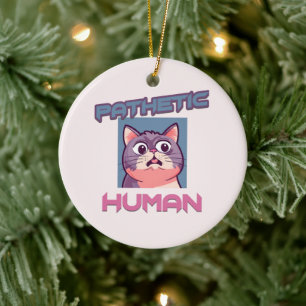Pathetic Human – Funny Cat Design Ceramic Ornament