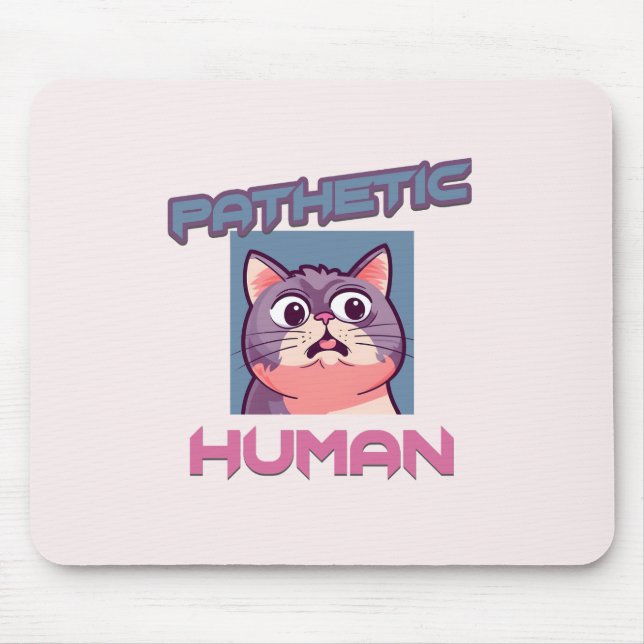 Pathetic Human – Funny Cat Design Mouse Pad (Front)