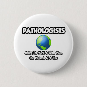 Pathologists...Making the World a Better Place Button