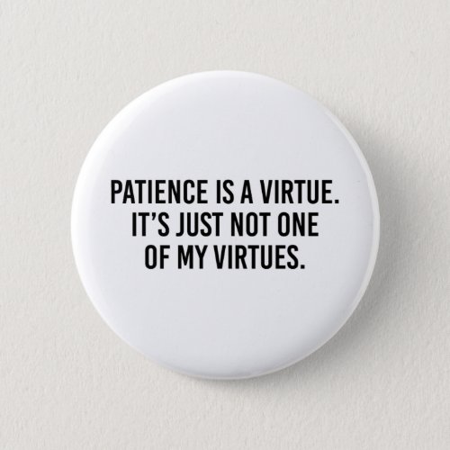 Patience Is A Virtue Its Just Not One Of My Button