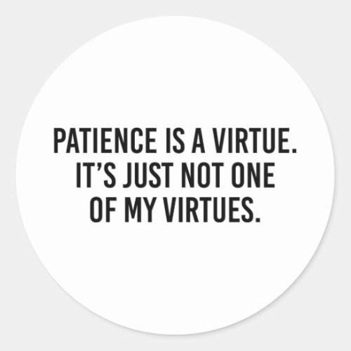 Patience Is A Virtue Its Just Not One Of My Classic Round Sticker