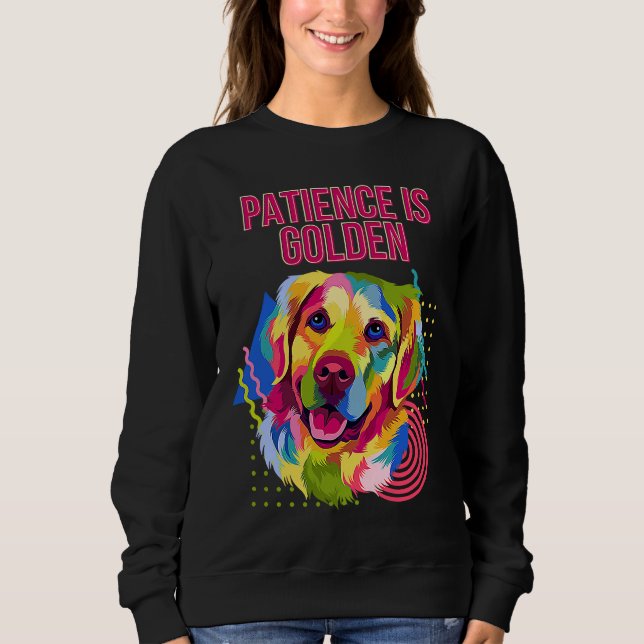Patience Is Golden Motivational Quote Golden Retri Sweatshirt (Front)