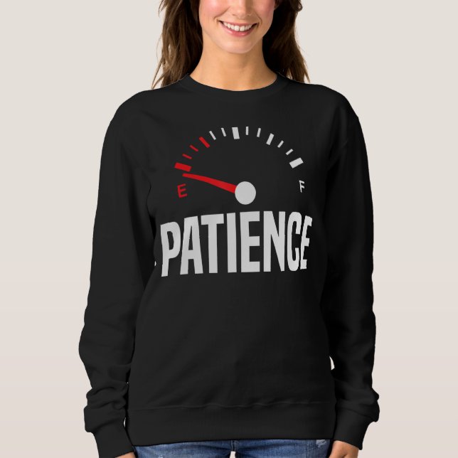 Patience On Empty Funny Impatient Depleted Sarcast Sweatshirt (Front)