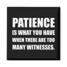 Patience Too Many Witnesses Magnet Patience Too Many Witnesses Magnet