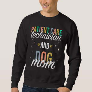 Patient Care Technician And Dog Mom Sweatshirt