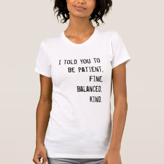 Patient, fine, balanced, kind T-Shirt