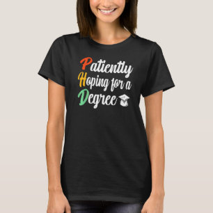 Patiently Hoping For A Degree Doctorate Lover Phd T-Shirt