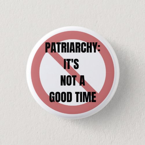 Patriarchy Its Not A Good Time Button