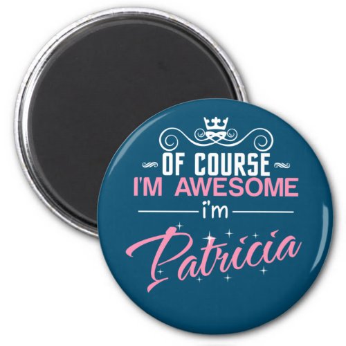 Patricia Of Course Im Awesome Im Patricia name Magnet