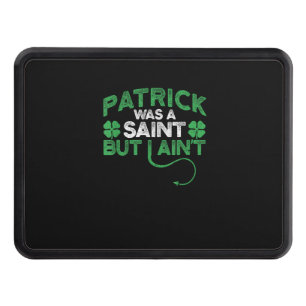 Patrick Was A Saint But I Ain't St Patricks Day Fu Hitch Cover