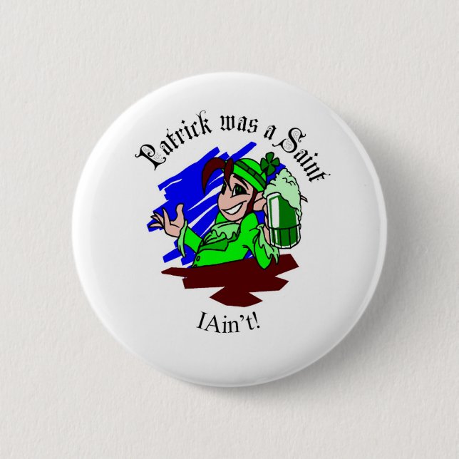 Patrick was a Saint - I Ain't! Pinback Button (Front)