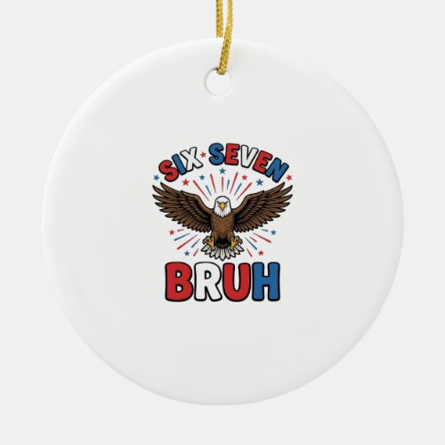 Patriotic Eagle Six Seven Bruh Vector Design_1 Ceramic Ornament