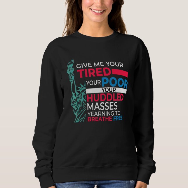 Patriotic Give Me Your Tired Pro Immigrant Statue  Sweatshirt (Front)