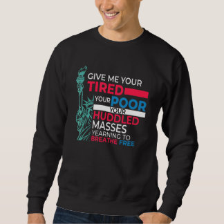 Patriotic Give Me Your Tired Pro Immigrant Statue Sweatshirt